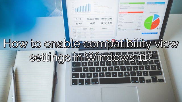 How to enable compatibility view settings in Windows 11?