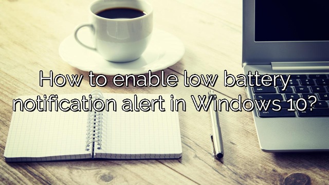 How to enable low battery notification alert in Windows 10?