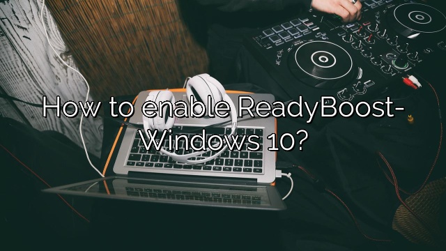 How to enable ReadyBoost- Windows 10?