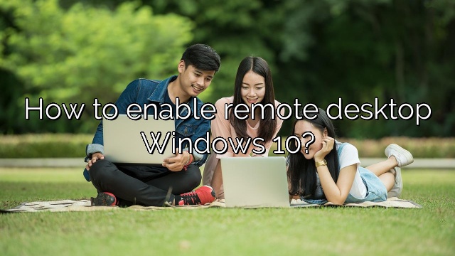 How to enable remote desktop Windows 10?