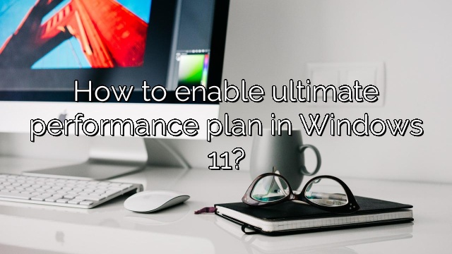 How to enable ultimate performance plan in Windows 11?