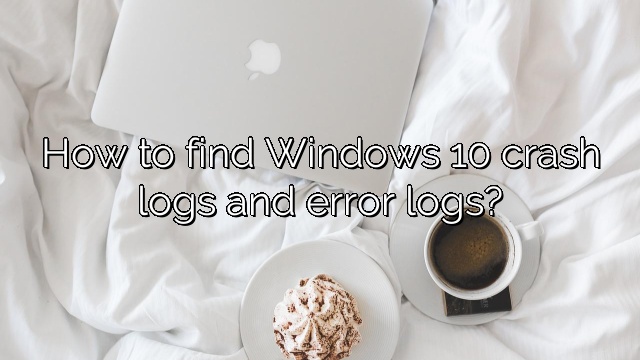 How to find Windows 10 crash logs and error logs?