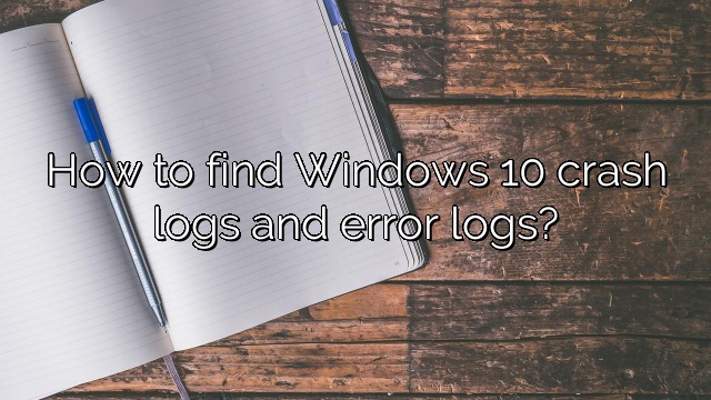 How to find Windows 10 crash logs and error logs?
