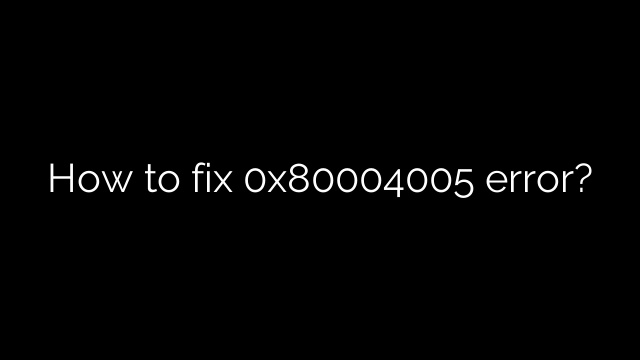 How to fix 0x80004005 error?