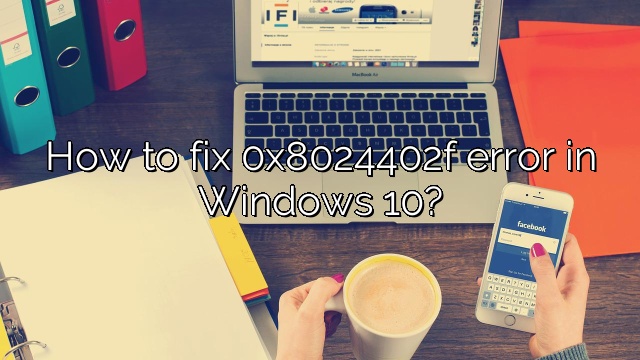 How to fix 0x8024402f error in Windows 10?