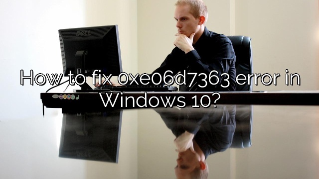How to fix 0xe06d7363 error in Windows 10?