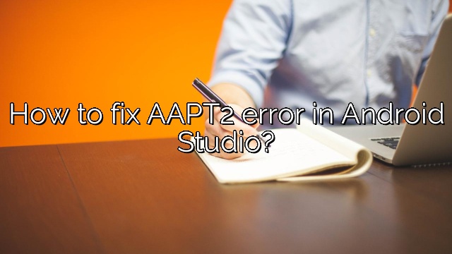 How to fix AAPT2 error in Android Studio?