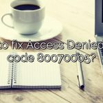 How to fix Access Denied error code 80070005?