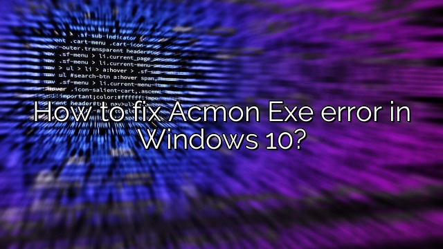 How to fix Acmon Exe error in Windows 10?