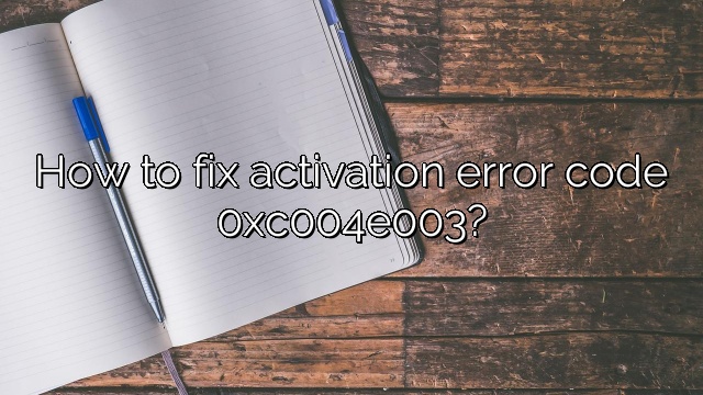 How to fix activation error code 0xc004e003?