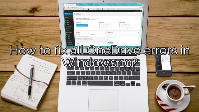 How to fix all OneDrive errors in Windows 10?