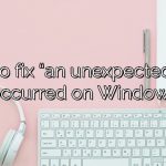 How to fix “an unexpected error has occurred on Windows 10?
