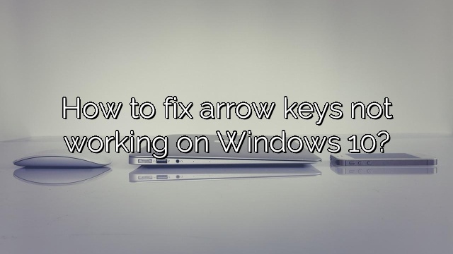 How to fix arrow keys not working on Windows 10?