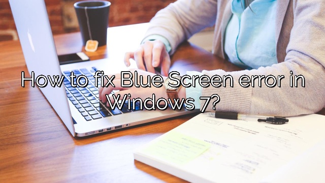 How to fix Blue Screen error in Windows 7?
