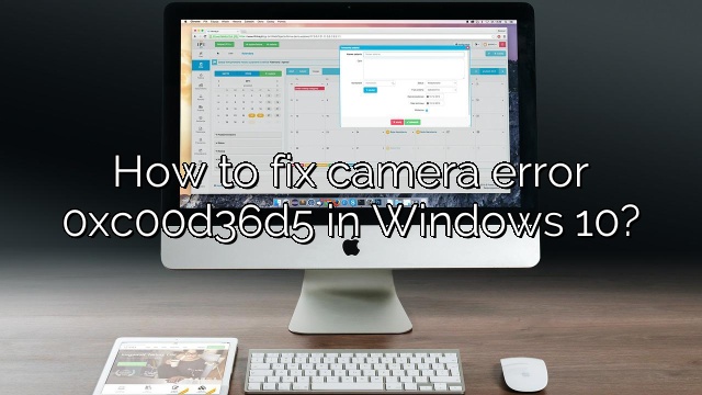 How to fix camera error 0xc00d36d5 in Windows 10?