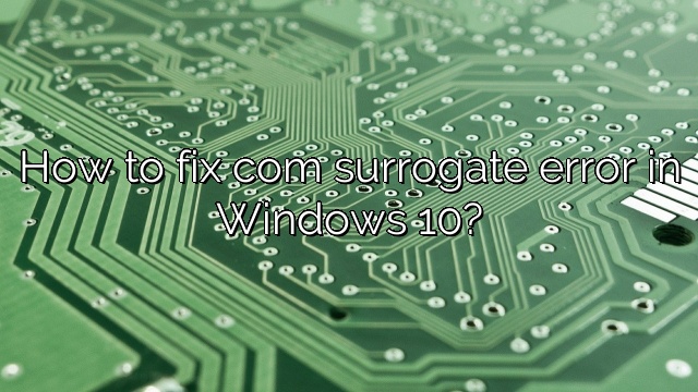 How to fix com surrogate error in Windows 10?