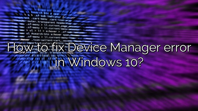 How to fix Device Manager error in Windows 10?
