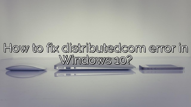 How to fix distributedcom error in Windows 10?