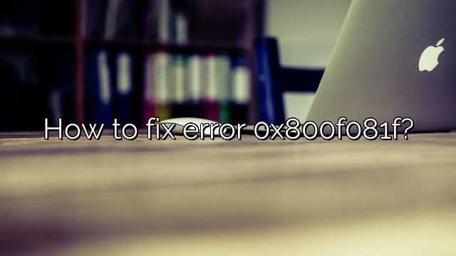 How to fix error 0x800f081f?