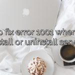 How to fix error 1001 when trying to install or uninstall services?