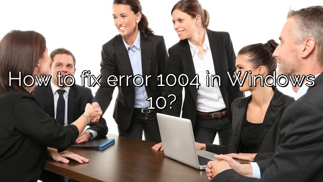 How to fix error 1004 in Windows 10?