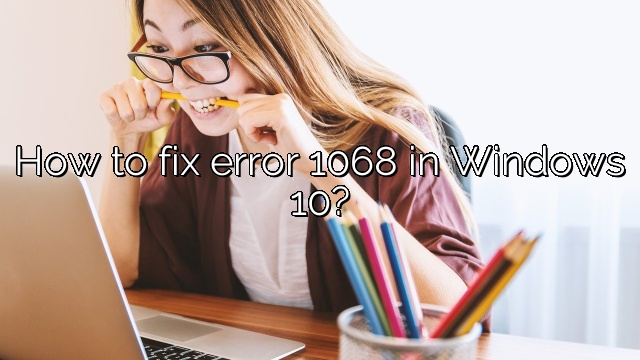 How to fix error 1068 in Windows 10?