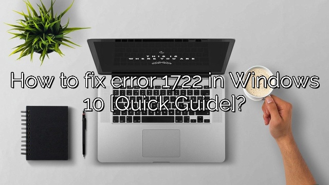How to fix error 1722 in Windows 10 [Quick Guide]?