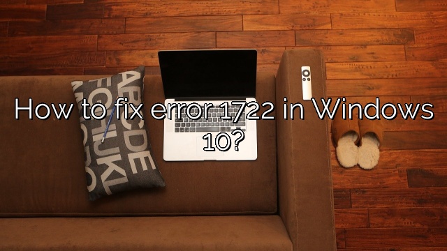 How to fix error 1722 in Windows 10?