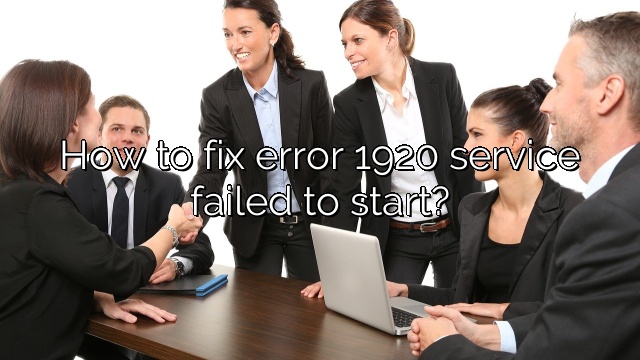 How to fix error 1920 service failed to start?