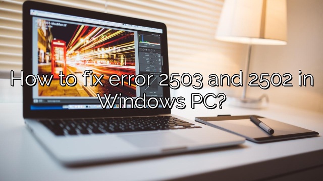 How to fix error 2503 and 2502 in Windows PC?