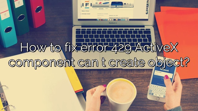 How to fix error 429 ActiveX component can t create object?