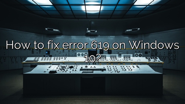 How to fix error 619 on Windows 10?