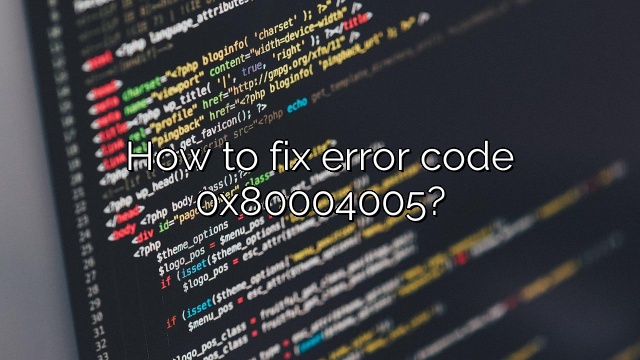 How to fix error code 0x80004005?