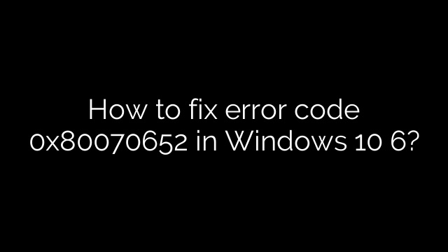 How to fix error code 0x80070652 in Windows 10 6?