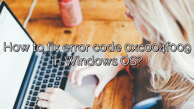 How to fix error code 0xc004f009 in Windows OS?