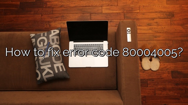 How to fix error code 80004005?