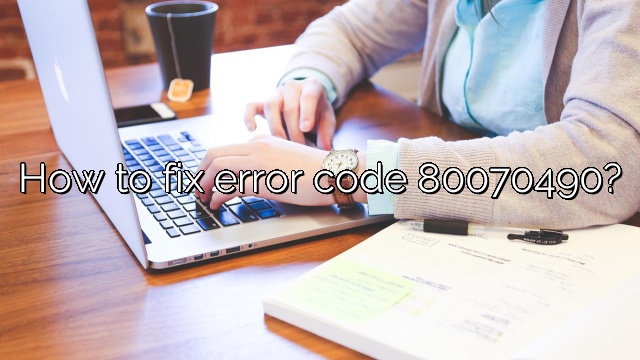 How to fix error code 80070490?