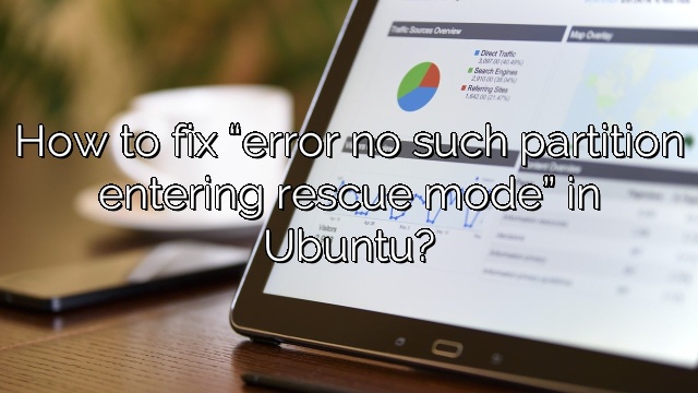 How to fix “error no such partition entering rescue mode” in Ubuntu?