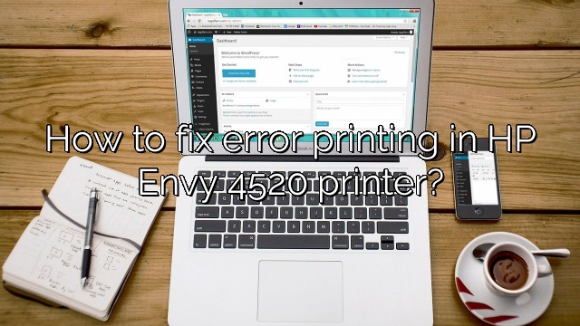 How to fix error printing in HP Envy 4520 printer?