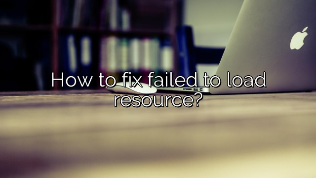 How to fix failed to load resource?