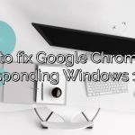 How to fix Google Chrome not responding Windows 10?