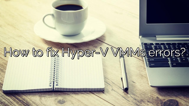 How to fix Hyper-V VMMs errors?