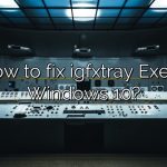 How to fix igfxtray Exe in Windows 10?