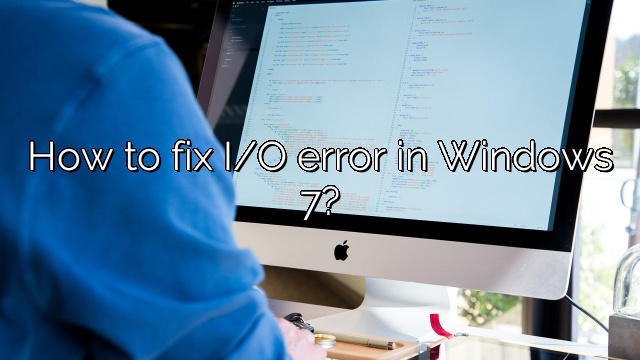 How to fix I/O error in Windows 7?
