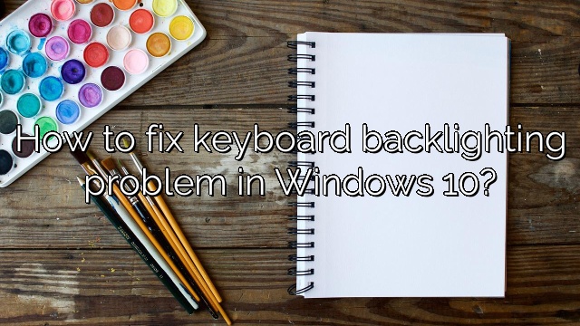 How to fix keyboard backlighting problem in Windows 10?