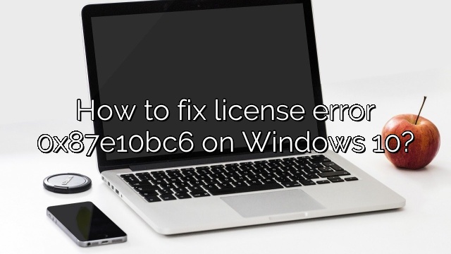 How to fix license error 0x87e10bc6 on Windows 10?