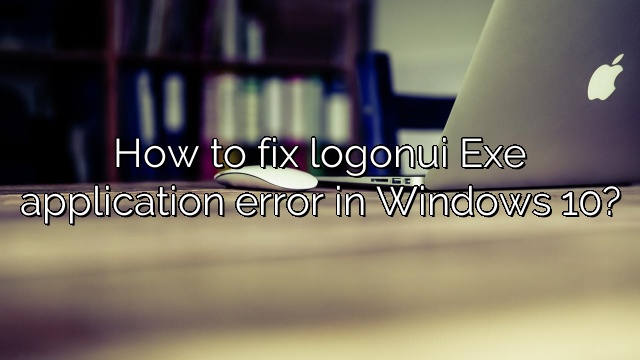 How to fix logonui Exe application error in Windows 10?