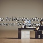 How to fix McAfee safe search error on Windows 10?