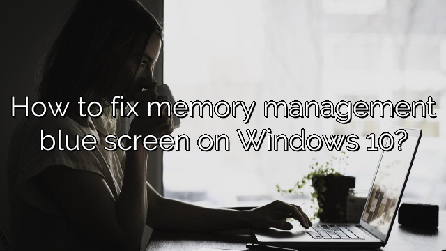 How to fix memory management blue screen on Windows 10?