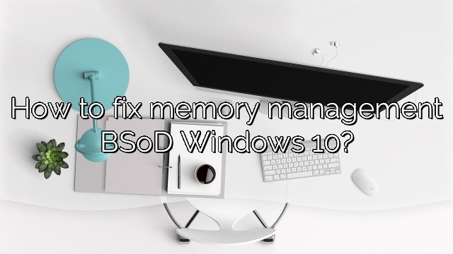 How to fix memory management BSoD Windows 10?